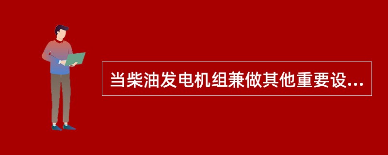 当柴油发电机组兼做其他重要设备的备用电源时，还应考虑备用电源的容量，而且是同时使用。