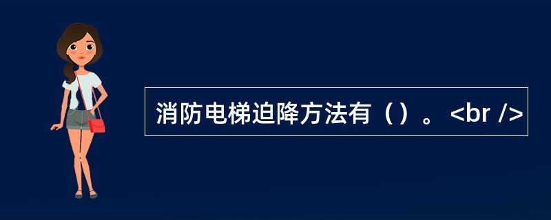 消防电梯迫降方法有（）。 <br />