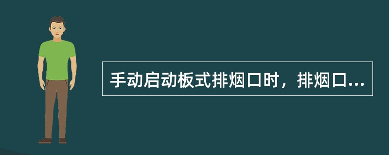 手动启动板式排烟口时，排烟口应打开顺畅，不应联动启动对应的排烟风机，其反馈信息应能正确显示在报警控制器上。