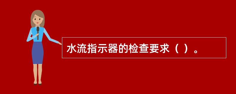 水流指示器的检查要求（ ）。