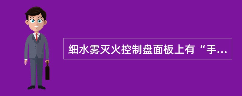 细水雾灭火控制盘面板上有“手动/自动”状态选择，当将其设置在“自动”状态时，细水雾灭火控制盘处于自动控制状态。