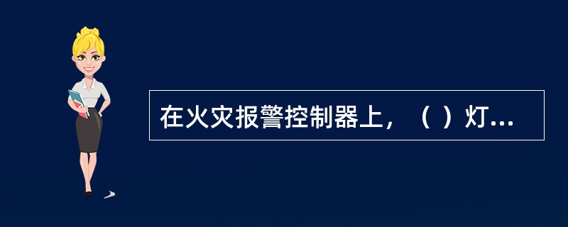 在火灾报警控制器上，（ ）灯亮，表示当前控制器由备电源供电。