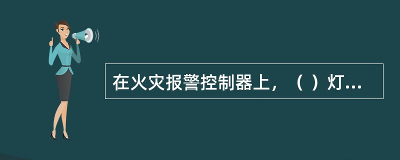 在火灾报警控制器上，（ ）灯亮，表示声光警报器发生故障。