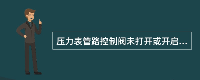 压力表管路控制阀未打开或开启不完全也会造成预作用自动喷水灭火系统压力读数不在正常范围。