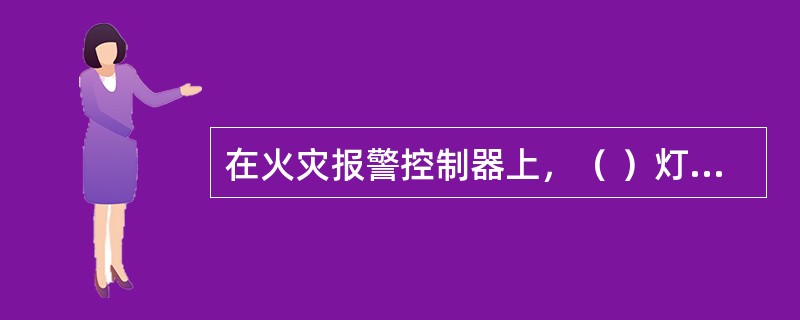 在火灾报警控制器上，（ ）灯亮，表示当满足联动条件后，系统自动对联动设备进行联动操作。