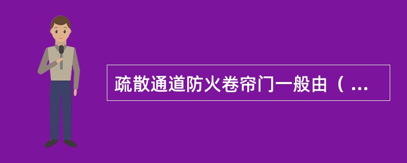 疏散通道防火卷帘门一般由（ ）控制。 <br />