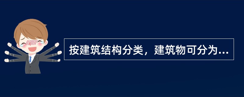 按建筑结构分类，建筑物可分为木结构、（ ）建筑等。 <br />