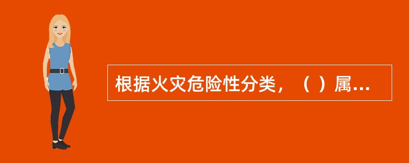 根据火灾危险性分类，（ ）属于乙类易燃液体。 <br />