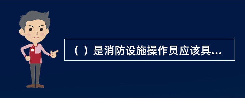 （ ）是消防设施操作员应该具备的最基本的心理素质。 <br />