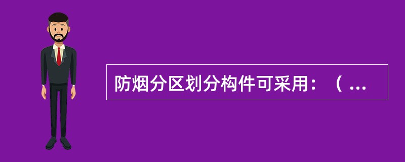 防烟分区划分构件可采用：（ ）。 <br />