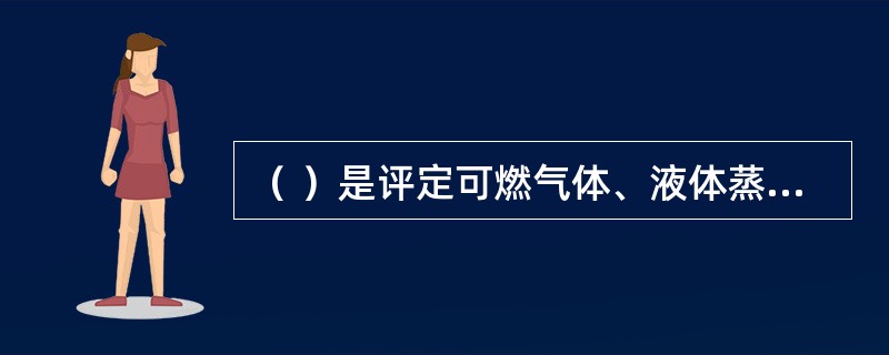 （ ）是评定可燃气体、液体蒸气或粉尘等物质火灾爆炸危险性大小的主要指标。 <br />