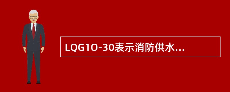 LQG1O-30表示消防供水管用，设计工作压力为1.0MPa，水带长度为30m的轻便消防水龙。