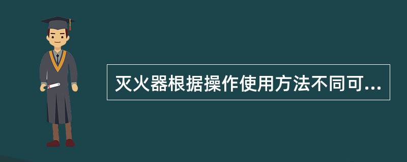 灭火器根据操作使用方法不同可以分为手提式灭火器和推车式灭火器。