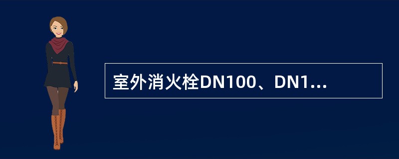 室外消火栓DN100、DN150mm出水口专供灭火消防车吸水之用。DN65mm出水口供连接水带后放水灭火之用。