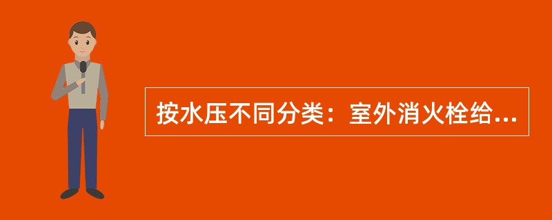 按水压不同分类：室外消火栓给水系统可分为室外低压消火栓给水系统、室外临时高压消火栓给水系统及室外高压消火栓给水系统。