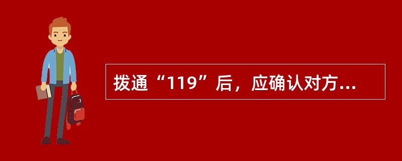 拨通“119”后，应确认对方是否为“119”火警受理台，以免拔错。