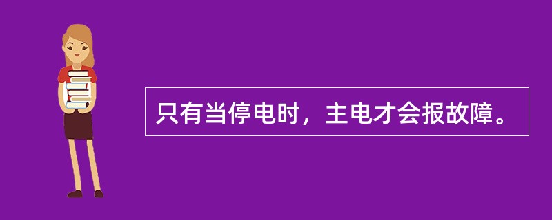 只有当停电时，主电才会报故障。