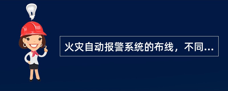 火灾自动报警系统的布线，不同系统、不同电压等级、不同电流类别的线路，应穿在同一个管内或线槽的同一线槽孔内。