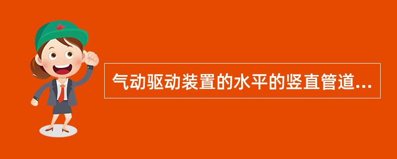 气动驱动装置的水平的竖直管道应在其始端、终端和转弯处设防晃支架或采用管卡固定。