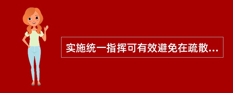 实施统一指挥可有效避免在疏散逃生过程中产生混乱、交叉和拥堵，提高效率。