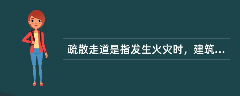 疏散走道是指发生火灾时，建筑内人员从火灾现场逃往安全场所的通道。