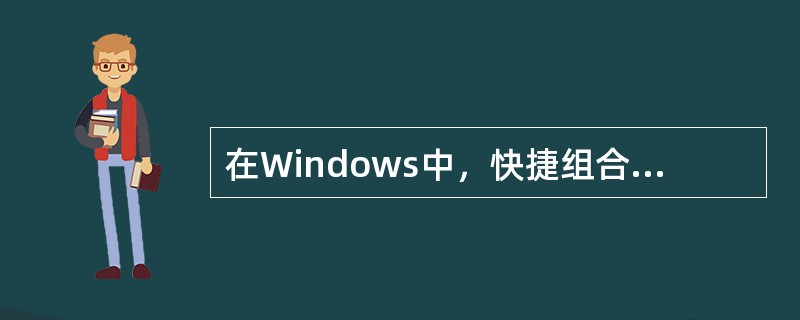 在Windows中，快捷组合键"Ctrl+X"可完成的操作是（ ）。 <br />