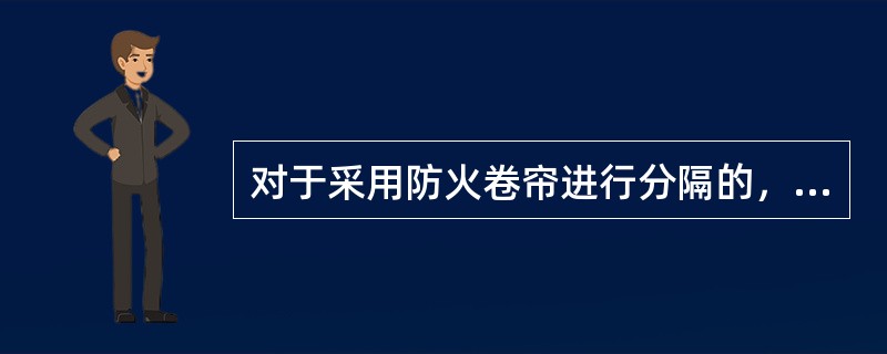 对于采用防火卷帘进行分隔的，防火卷帘的设置应满足规范要求，其主要用于（ ）等。 <br />