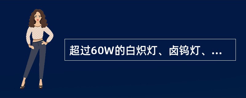 超过60W的白炽灯、卤钨灯、荧光高压汞灯等照明灯具（含镇流器）可直接安装在可燃（装饰）材料或可燃构件上（）。