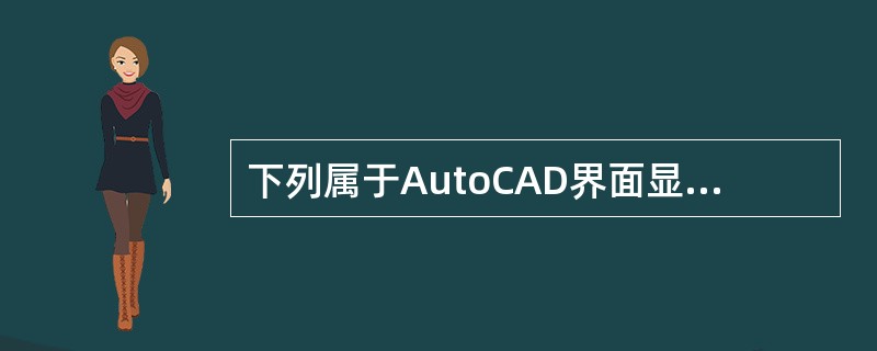 下列属于AutoCAD界面显示部分的是（）。 <br />