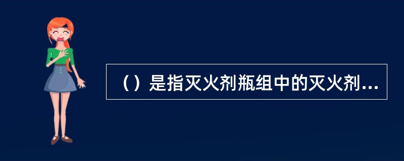 （）是指灭火剂瓶组中的灭火剂依靠自身压力进行输送的灭火系统。 <br />