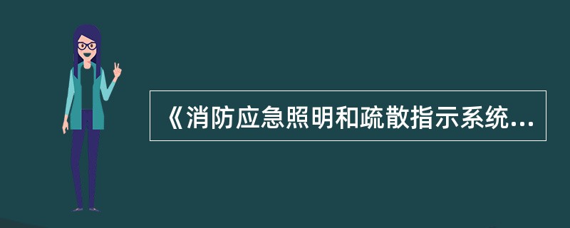 《消防应急照明和疏散指示系统技术标准》。该标准于2018年7月10日颁布，自2019年（）月（）日起实施。 <br />