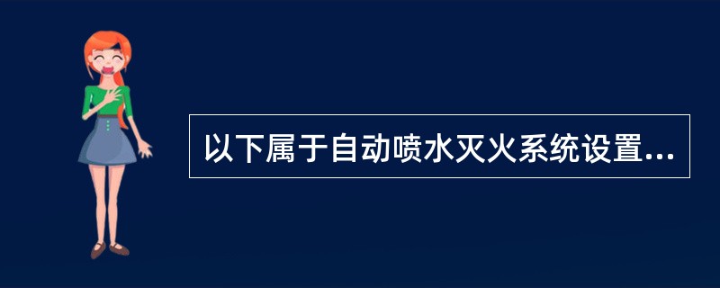 以下属于自动喷水灭火系统设置场所中危险Ⅰ级的是（ ）