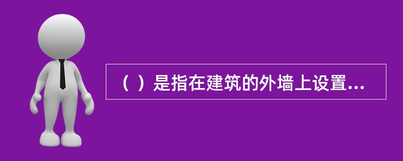 （ ）是指在建筑的外墙上设置的全部敞开的楼梯。