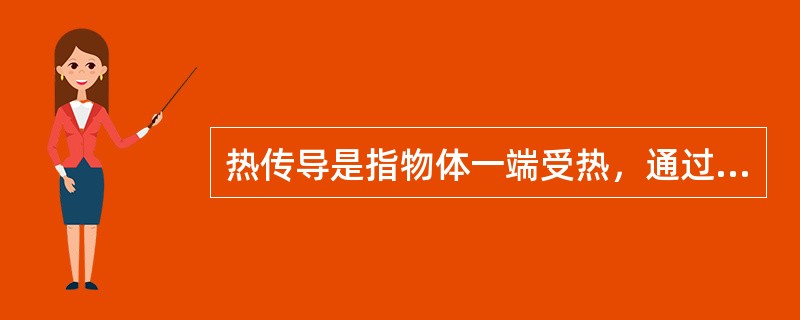 热传导是指物体一端受热，通过物体的分子热运动，把热量从温度较低一端传递到温度较高一端的过程。（）