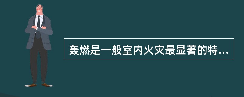 轰燃是一般室内火灾最显著的特征和非常重要的现象，是火灾发展的重要转折点，它标志着室内火灾从成长发展阶段进入猛烈燃烧阶段。（）