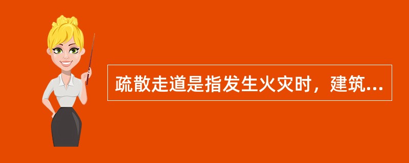 疏散走道是指发生火灾时，建筑内人员从火灾现场逃往安全场所的通道。疏散走道的布置应简明直接，设置尽量避免曲折和袋形走道，并按规定设置疏散指示标志和诱导灯。（）