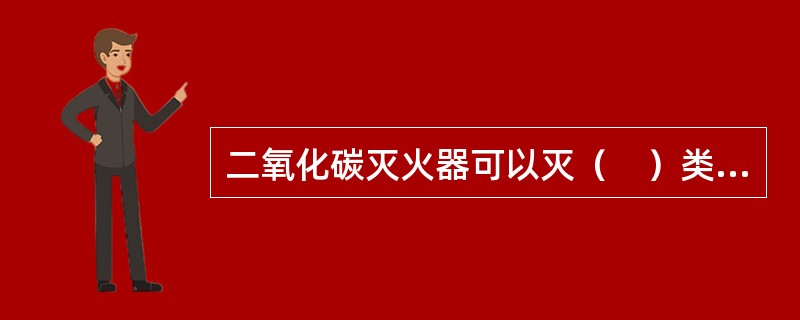 二氧化碳灭火器可以灭（　）类火灾。
