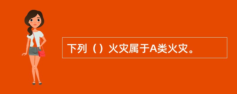 下列（）火灾属于A类火灾。