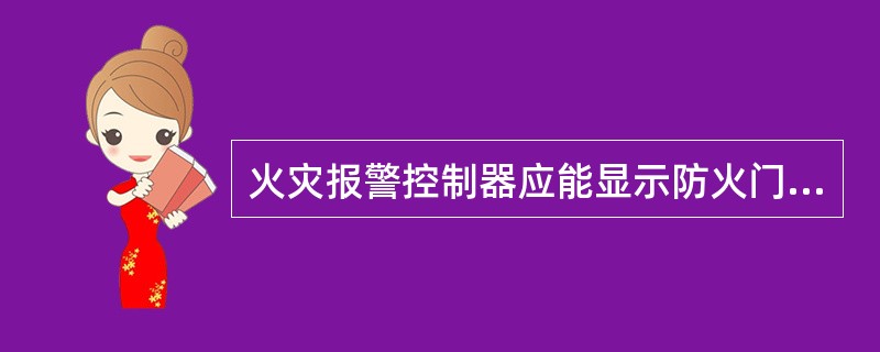 火灾报警控制器应能显示防火门的工作状态和故障状态等动态信息。（）