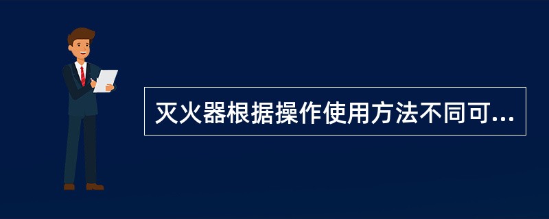 灭火器根据操作使用方法不同可以分为手提式灭火器和推车式灭火器。（）
