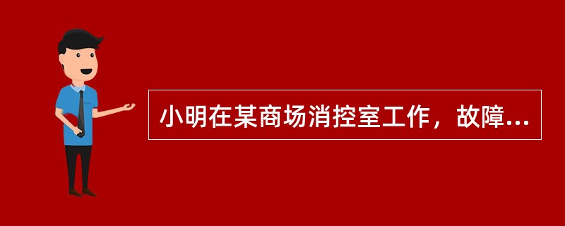 小明在某商场消控室工作，故障声响起的时候首先应该怎么做？