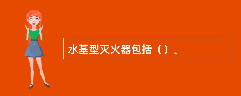 水基型灭火器包括（）。