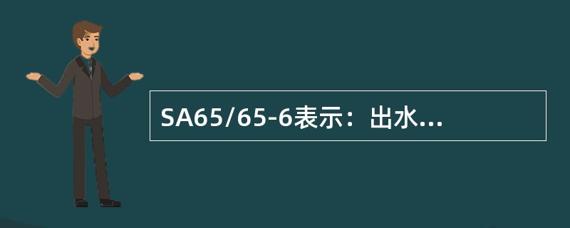 SA65/65-6表示：出水口为100mm和65mm、公称压力为5MPa的地上消火栓。