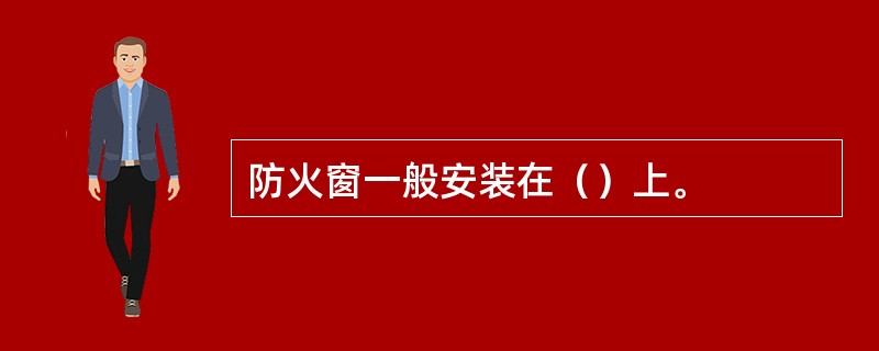 防火窗一般安装在（）上。