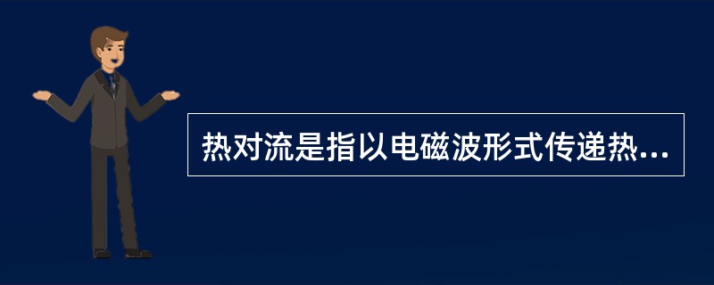 热对流是指以电磁波形式传递热量的现象。（）