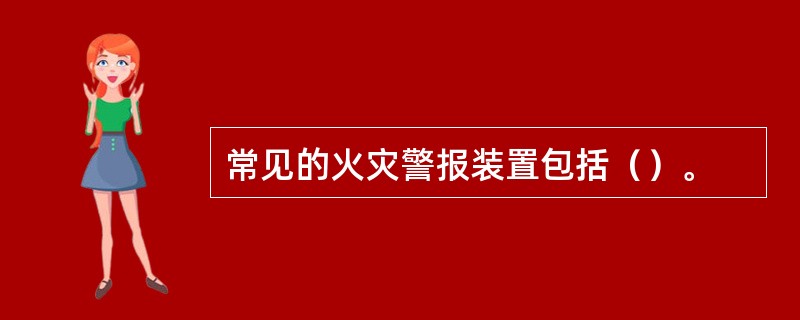 常见的火灾警报装置包括（）。