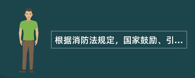 根据消防法规定，国家鼓励、引导公众聚集场所和生产、存储、运输、销售易燃易爆危险品的企业投保（）。