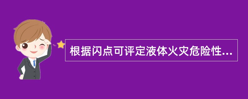 根据闪点可评定液体火灾危险性的大小，闪点越低的液体其火灾危险性就越（）。