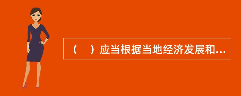 （　）应当根据当地经济发展和消防工作的需要，建立专职消防队、志愿消防队，承担火灾扑救工作。