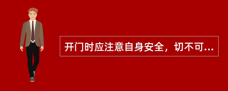 开门时应注意自身安全，切不可直接正对门口，以防止阴燃伤人。（　）